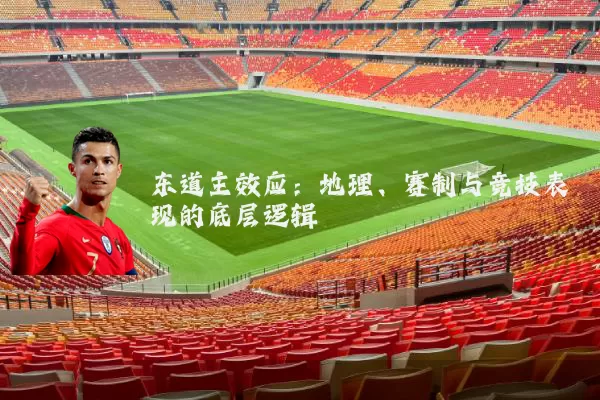 东道主效应：地理、赛制与竞技表现的底层逻辑