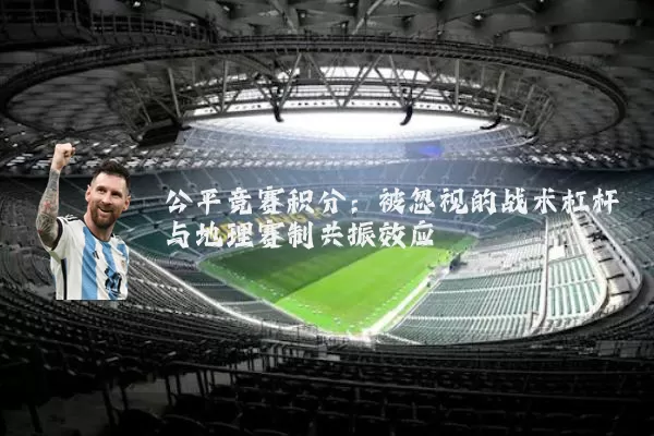 公平竞赛积分：被忽视的战术杠杆与地理赛制共振效应